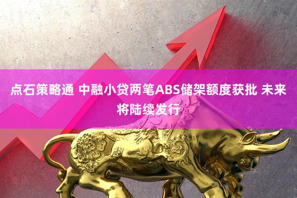 点石策略通 中融小贷两笔ABS储架额度获批 未来将陆续发行
