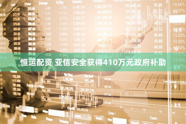 恒运配资 亚信安全获得410万元政府补助